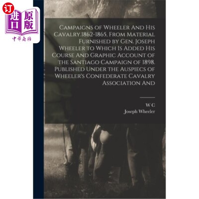 海外直订Campaigns of Wheeler And his Cavalry.1862-1865, From Material Furnished by Gen.  惠勒和他的骑兵的战役。1862