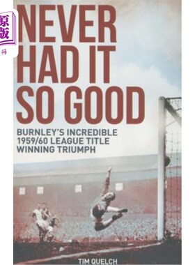 海外直订Never Had It So Good: Burnley's Incredible 1959/60 League Title Triumph 从来没有这么好:伯恩利不可思议的1959