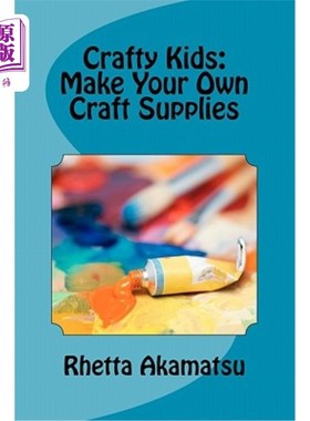 海外直订Crafty Kids: Make Your Own Craft Supplies: Stories and Recipes for Crafting Fun 狡猾的孩子：自己制作手工用