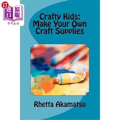 海外直订Crafty Kids: Make Your Own Craft Supplies: Stories and Recipes for Crafting Fun 狡猾的孩子：自己制作手工用