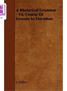 海外直订A Rhetorical Grammar - Or, Course of Lessons in Elocution 修辞学语法——或者说，演讲课