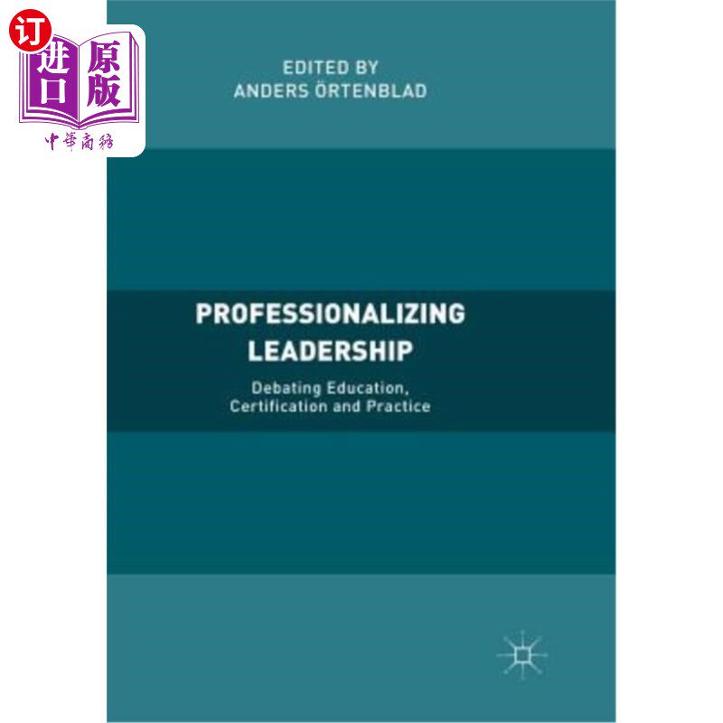 海外直订Professionalizing Leadership: Debating Education, Certification and Practice 专业化领导:讨论教育、认证和实践