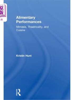 海外直订Alimentary Performances: Mimesis, Theatricality, and Cuisine 食物表演:模仿，戏剧性和烹饪