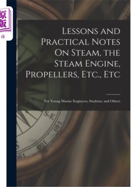 海外直订Lessons and Practical Notes On Steam, the Steam Engine, Propellers, Etc., Etc: F 关于蒸汽、蒸汽机、螺旋桨等