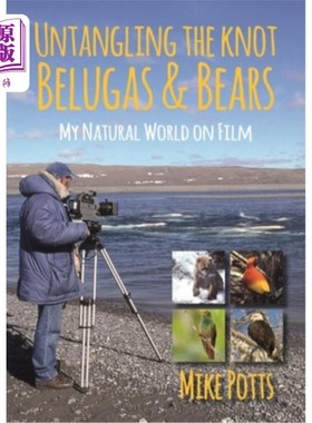 海外直订Untangling the Knot, Belugas and Bears: My Natural World on Film 解开结，白鲸和熊:我的自然世界的电影