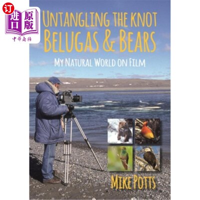 海外直订Untangling the Knot, Belugas and Bears: My Natural World on Film 解开结，白鲸和熊:我的自然世界的电影