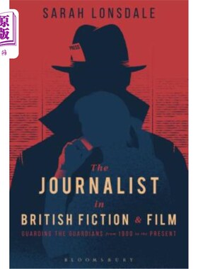 海外直订The Journalist in British Fiction and Film: Guarding the Guardians from 1900 to  英国小说和电影中的记者:从1