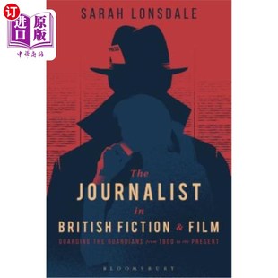海外直订The Journalist in British Fiction and Film: Guarding the Guardians from 1900 to  英国小说和电影中的记者:从1