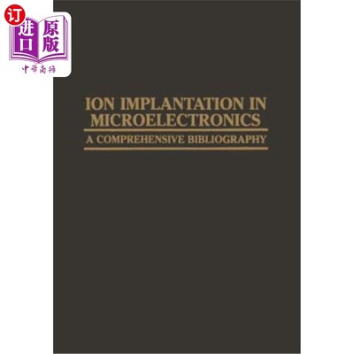 海外直订Ion Implantation in Microelectronics: A Comprehensive Bibliography 微电子中的离子注入：综合书目