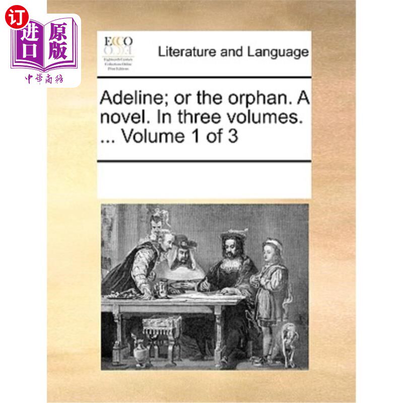 海外直订Adeline; Or the Orphan. a Novel. in Three Volumes. ... Volume 1 of 3 艾德琳;或者孤儿。一本小说。三卷本. ...