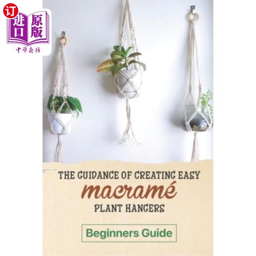 海外直订The Guidance Of Creating Easy Macrame' Plant Hangers: Beginners Guide: Guide To  创建简单的流线'植物衣架指
