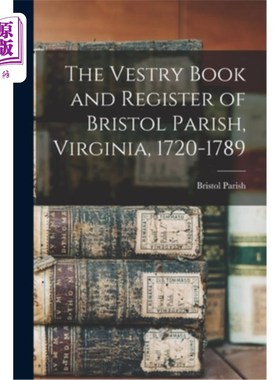 海外直订The Vestry Book and Register of Bristol Parish, Virginia, 1720-1789 弗吉尼亚州布里斯托尔教区的法衣书和登记