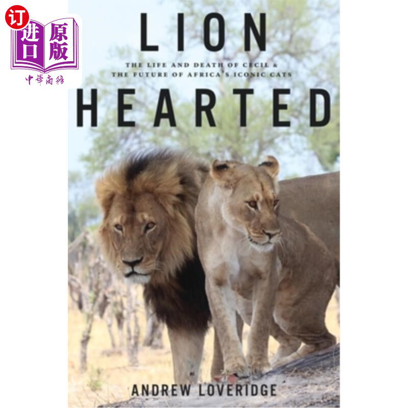 海外直订Lion Hearted: The Life and Death of Cecil & the Future of Africa's Iconic Cats 《狮子的心:塞西尔的生与死以