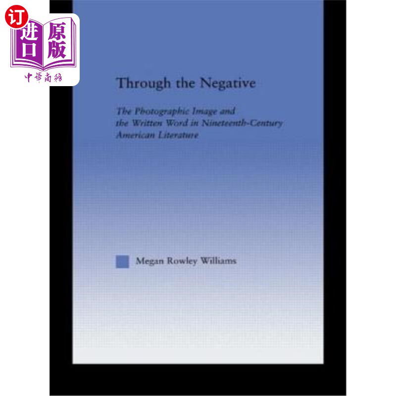 海外直订Through the Negative: The Photographic Image and the Written Word in Nineteenth- 透过否定:19世纪美国文学中