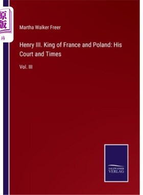 海外直订Henry III. King of France and Poland: His Court and Times: Vol. III 亨利三世。法国和波兰国王:他的宫廷和时代
