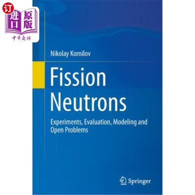 海外直订Fission Neutrons: Experiments, Evaluation, Modeling and Open Problems 裂变中子：实验、评估、建模和开放性问题