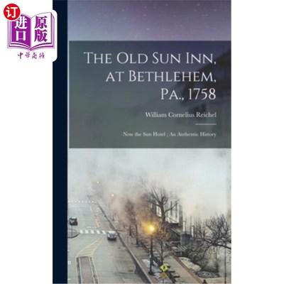 海外直订The Old Sun Inn, at Bethlehem, Pa., 1758: Now the Sun Hotel; An Authentic Histor 宾夕法尼亚州伯利恒的老太阳
