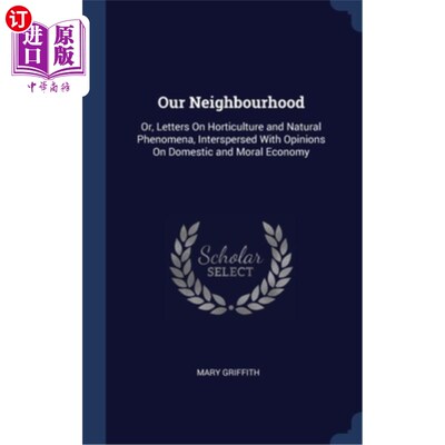 海外直订Our Neighbourhood: Or, Letters On Horticulture and Natural Phenomena, Interspers 《我们的邻居:关于园艺和自