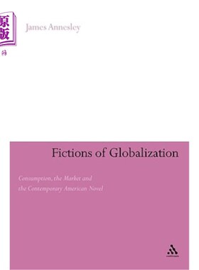 海外直订Fictions of Globalization: Consumption, the Market and the Contemporary American 全球化小说:消费、市场与当