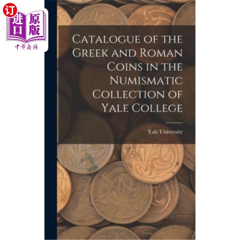 海外直订Catalogue of the Greek and Roman Coins in the Numismatic Collection of Yale Coll 耶鲁学院钱币收藏中的希腊和