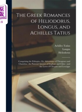 海外直订The Greek Romances of Heliodorus, Longus, and Achilles Tatius: Comprising the Et 赫利奥多罗斯、朗格斯和阿喀