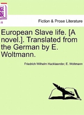 海外直订European Slave Life. [A Novel.]. Translated from the German by E. Woltmann. Vol. 欧洲奴隶生活。[一本小说。]