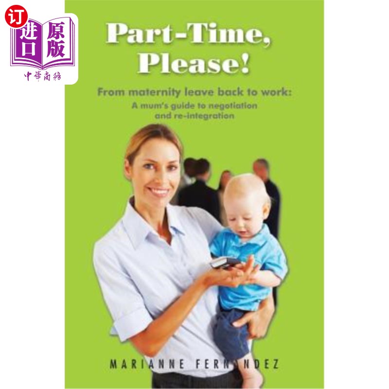 海外直订Part -Time, Please!: From Maternity Leave Back to Work: A Mum's Guide to Negotia 兼职的,谢谢!:从产假回到工