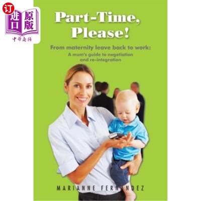 海外直订Part -Time, Please!: From Maternity Leave Back to Work: A Mum's Guide to Negotia 兼职的,谢谢!:从产假回到工