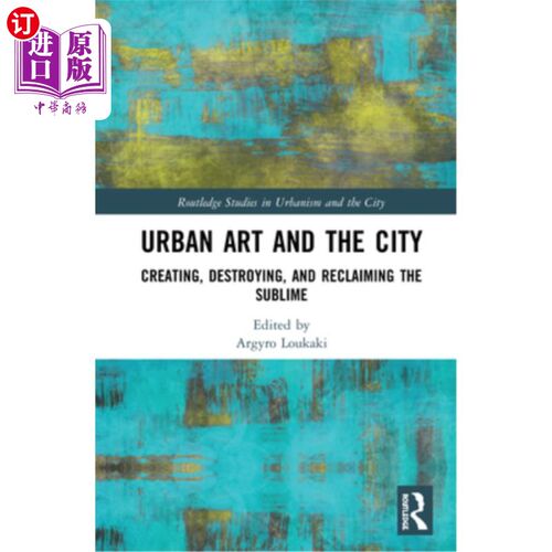 海外直订Urban Art and the City: Creating, Destroying, and Reclaiming the Sublime 城市艺术与城市:创造、破坏与重拾崇