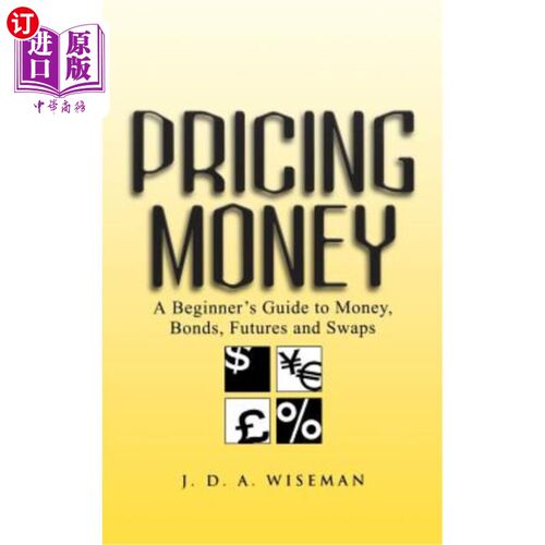 海外直订Pricing Money: A Beginner's Guide to Money, Bonds, Futures and Swaps 货币定价：货币、债券、期货和掉期的入门指南