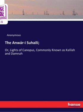 海外直订The Anwár-i Suhailí;: Or, Lights of Canopus, Commonly Known as Kalílah and Damna Anwár-i Su