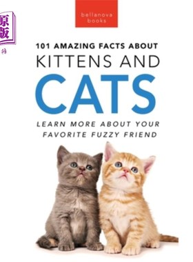 海外直订101 Amazing Facts About Kittens and Cats: Learn More About Your Favorite Fuzzy F 关于小猫和猫的101个惊人事