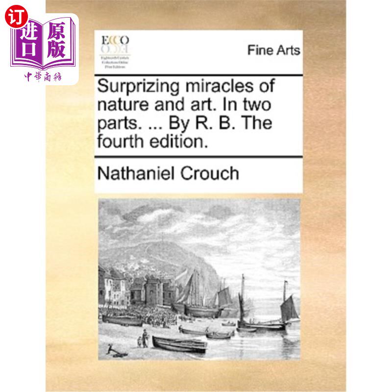 海外直订Surprizing Miracles of Nature and Art. in Two Parts. ... by R. B. the Fourth Edi 自然与艺术的惊人奇迹。分两