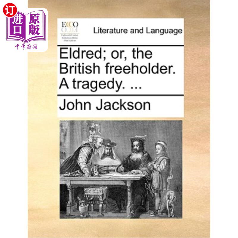 海外直订Eldred; Or, the British Freeholder. a Tragedy. ... 艾尔缀德;或者,英国自由民。悲剧. ...