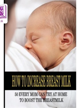 海外直订How To Increase Breast Milk: 50 Every Mom Can Try At Home To Boost The Breastmil 如何增加母乳:50每个妈妈都