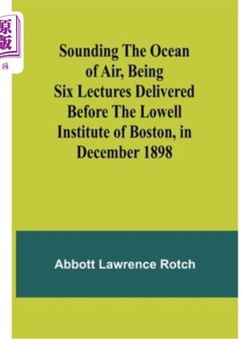 海外直订Sounding the Ocean of Air, Being Six Lectures Delivered Before the Lowell Instit 探测空气的海洋，这是1898年