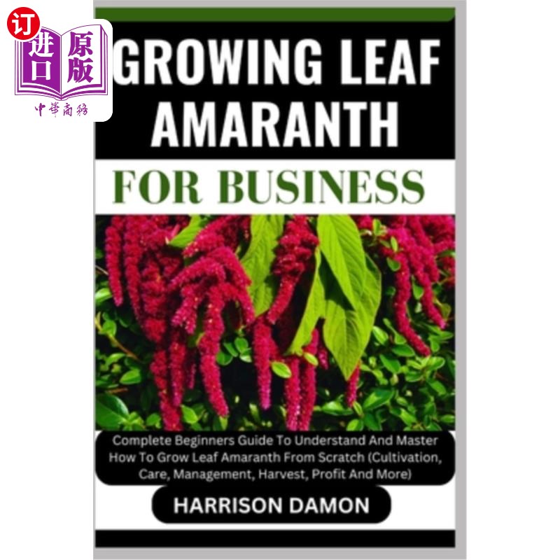 海外直订Growing Leaf Amaranth for Business: Complete Beginners Guide To Understand And M 种植叶苋菜商业：完整的初学