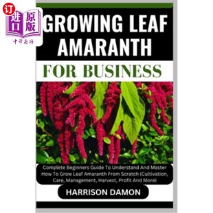 海外直订Growing Leaf Amaranth for Business: Complete Beginners Guide To Understand And M 种植叶苋菜商业:完整的初学
