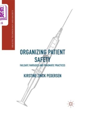 海外直订医药图书Organizing Patient Safety: Failsafe Fantasies and Pragmatic Practices 组织患者安全:故障保险幻想和实
