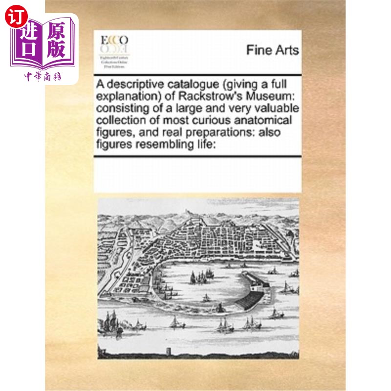 海外直订A Descriptive Catalogue (Giving a Full Explanation) of Rackstrow's Museum: Consi 拉克斯特罗博物馆的描述目录
