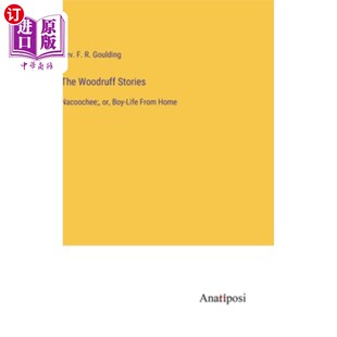海外直订The Woodruff Stories: Nacoochee;, or, Boy-Life From Home 《伍德拉夫的故事:纳库奇》或《男孩的家庭生活》
