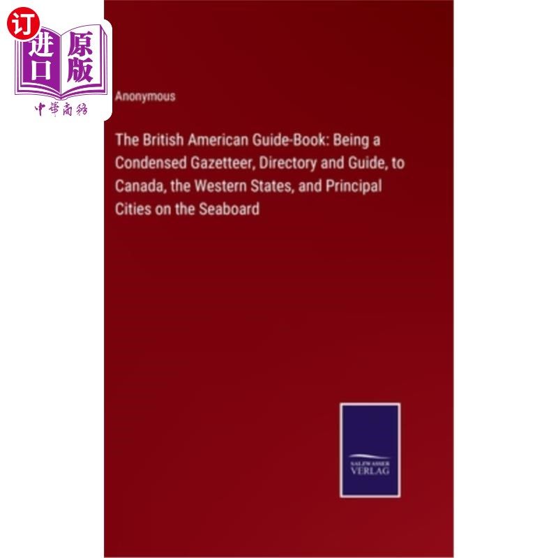 海外直订The British American Guide-Book: Being a Condensed Gazetteer, Directory and Guid 英属美国旅游指南:加拿大、