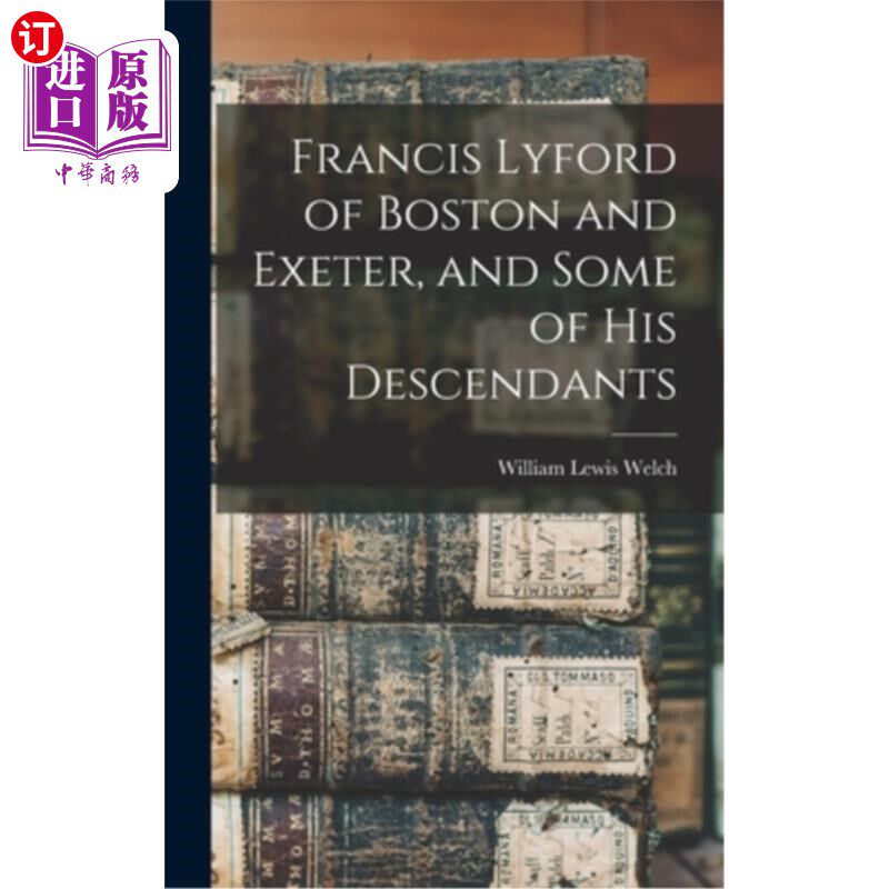 海外直订Francis Lyford of Boston and Exeter, and Some of his Descendants 波士顿和埃克塞特的弗朗西斯·莱福德和他的一