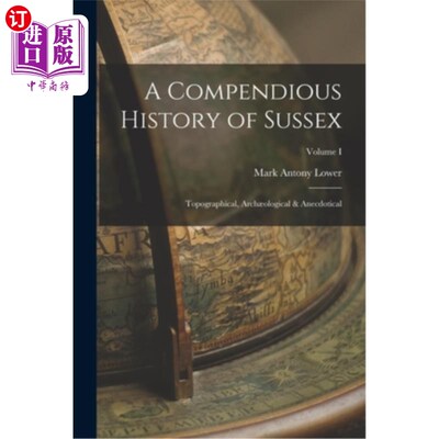 海外直订A Compendious History of Sussex: Topographical, Arch?ological & Anecdotical; Vol 苏塞克斯简史:地形、拱门?学