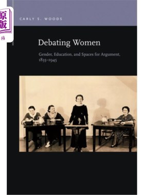 海外直订Debating Women: Gender, Education, and Spaces for Argument, 1835-1945 辩论妇女:性别、教育和辩论空间，1835-1