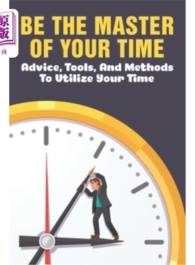 海外直订Be The Master Of Your Time: Advice, Tools, And Methods To Utilize Your Time: Wha 掌握自己的时间：建议、工具