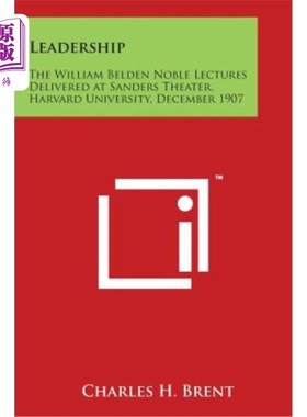 海外直订Leadership: The William Belden Noble Lectures Delivered at Sanders Theater, Harv 领导力：1907年1