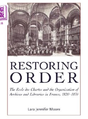 海外直订Restoring Order: The Ecole Des Chartes and the Organization of Archives and Libr 恢复秩序:法兰西宪章学院和
