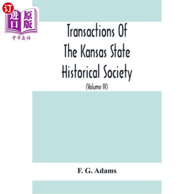 海外直订Transactions Of The Kansas State Historical Society; Embracing The Fifth And Six 堪萨斯州历史学会学报;拥抱