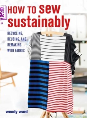 海外直订How to Sew Sustainably: Recycling, Reusing, and Remaking with Fabric 如何可持续地缝纫:回收、再利用和用布料